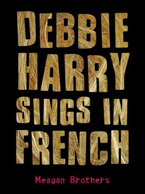 Title details for Debbie Harry Sings in French by Meagan Brothers - Wait list